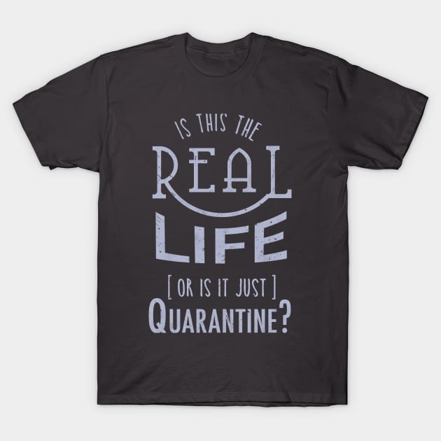 Is this the real life, or is it Quarantine? T-Shirt by PunTime